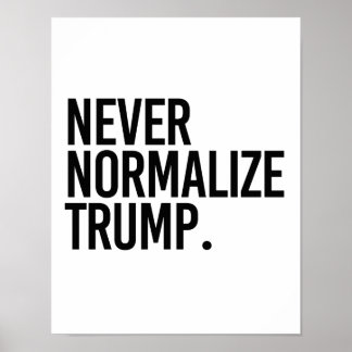 NEVER NORMALIZE TRUMP -- POSTER