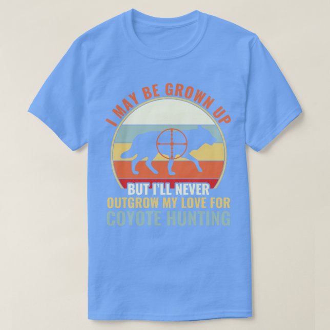 Never Outgrow My Love for Coyote Hunting Yote Hunt T-Shirt (Design Front)