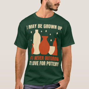 Never Outgrow My Love For Pottery Funny Potter T-Shirt