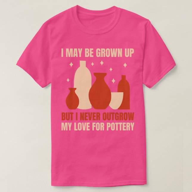 Never Outgrow My Love For Pottery Funny Potter T-Shirt (Design Front)