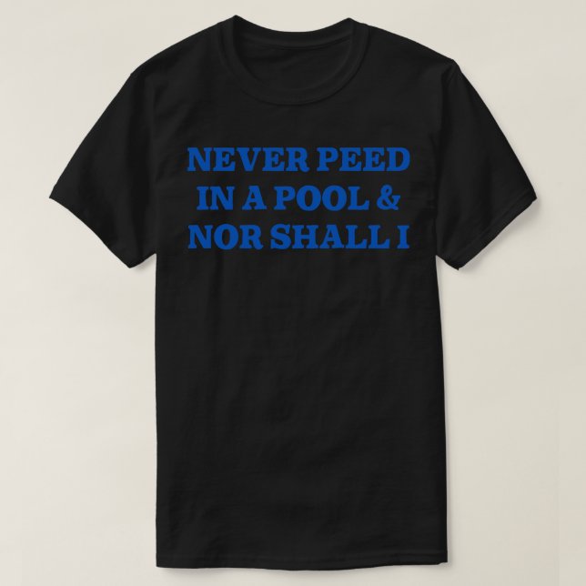 Never Peed In A Pool T-Shirt (Design Front)