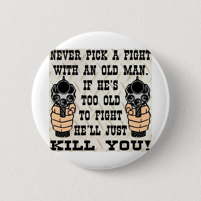 Never Pick A Fight With An Old Man He'll Kill You Button (Front)