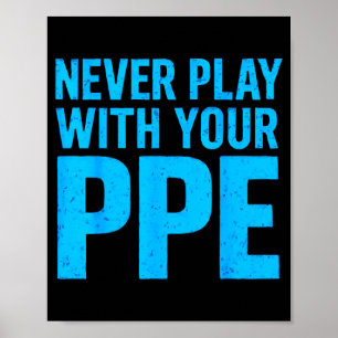 Never Play With Your Ppe Funny Safety Design Cool Poster