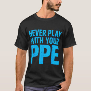 Never Play With Your Ppe Funny Safety Design Cool T-Shirt