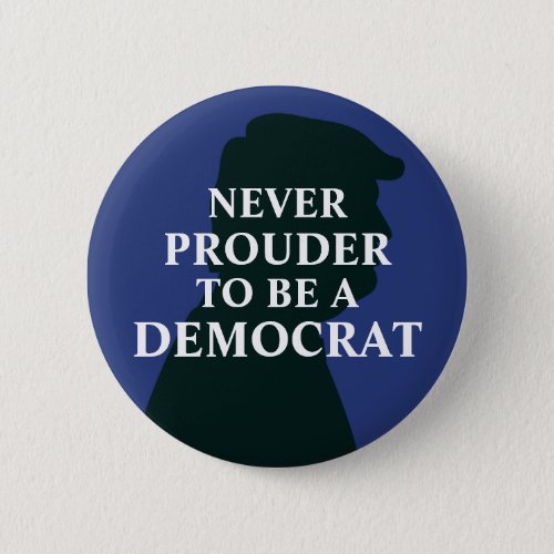 Never Prouder to Be A Democrat Anti Trump Button