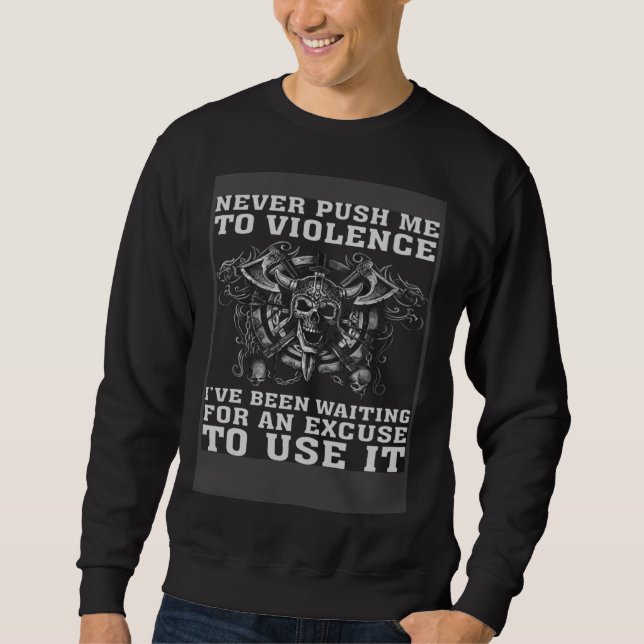 never push me to violence I ve been waiting for an Sweatshirt (Front)