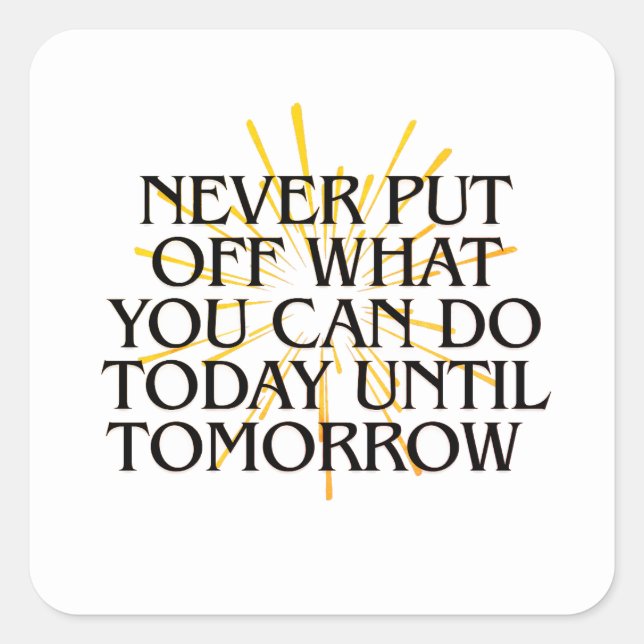 Never Put Off What You Can Do Today – Motivational Square Sticker (Front)