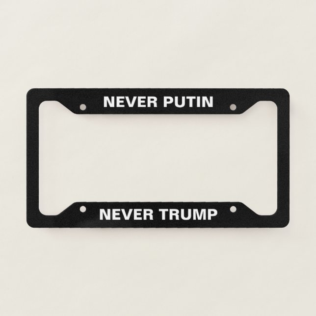 NEVER PUTIN - NEVER TRUMP LICENSE PLATE FRAME (Front)