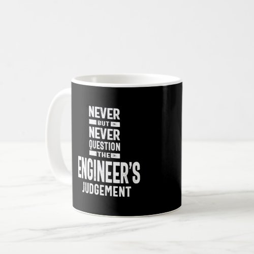 Never Question The Engineers Judgement Coffee Mug