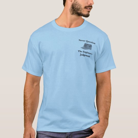 Never Question The Engineers Judgement T-Shirt