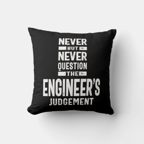 Never Question The Engineers Judgement Throw Pillow