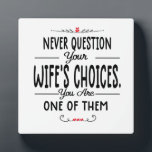 Never Question your wife’s Choices Plaque<br><div class="desc">Never Question your wife’s Choices</div>