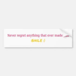 Never regret anything that ever made you SMILE :) Bumper Sticker