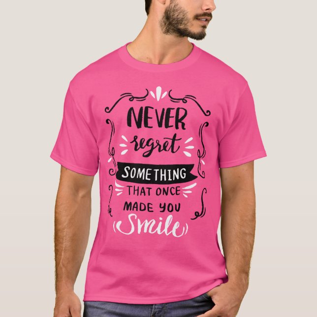 Never Regret Something That Once Made You Smile T-Shirt (Front)