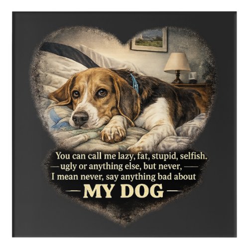 Never Say Anything Bad About My Dog...Or Else Acrylic Print
