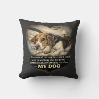 Never Say Anything Bad About My Dog...Or Else Throw Pillow