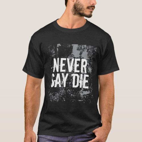 Never Say Die T_Shirt