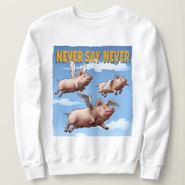 Never Say Never – Flying Pigs Illustration Sweatshirt (Design Front)