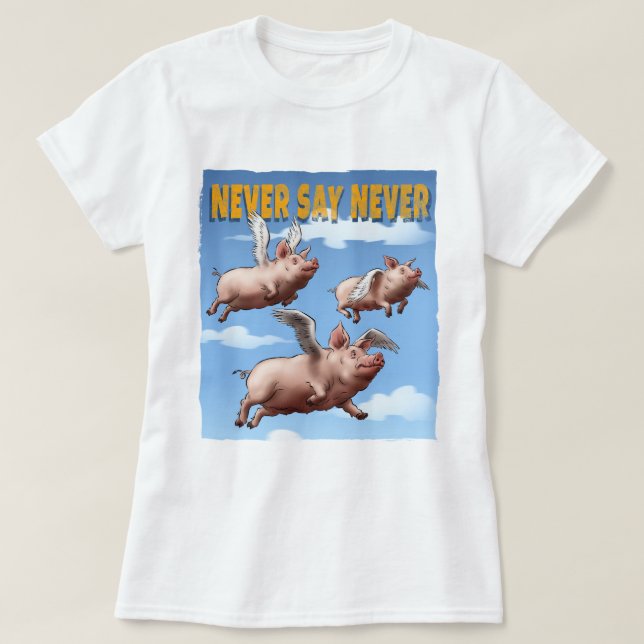 Never Say Never – Flying Pigs Illustration T-Shirt (Design Front)