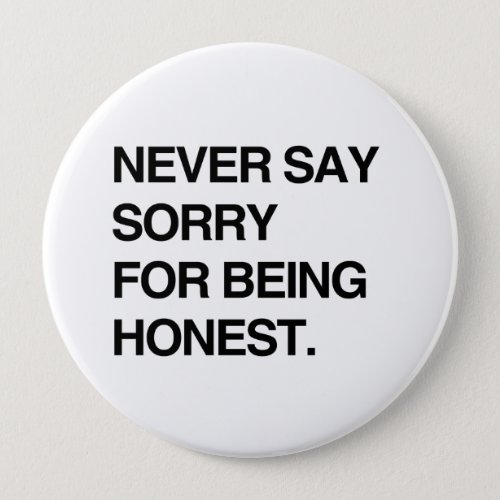 NEVER SAY SORRY FOR BEING HONESTpng Pinback Button