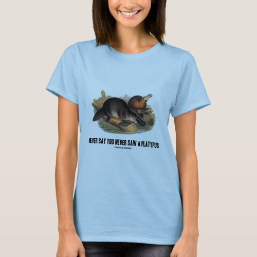 Never Say You Never Saw A Platypus T_Shirt