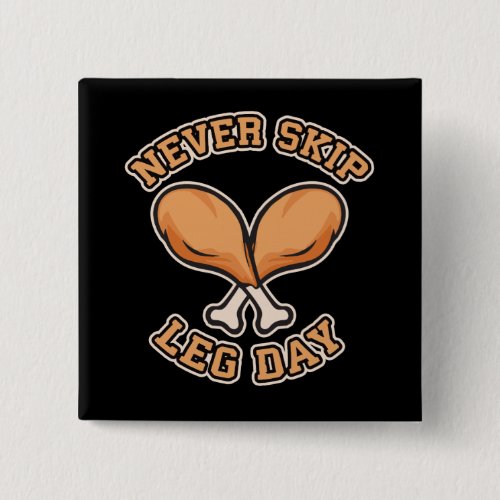 Never Skip Leg Day _ Chicken Drumstick _ Funny Pinback Button