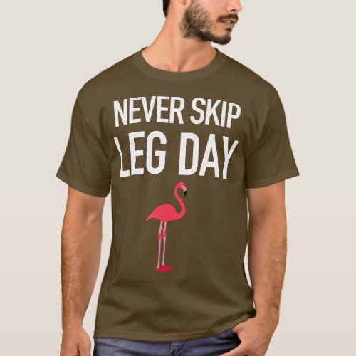 Never Skip Leg Day Funny Flamingo Legs Muscles Gym T_Shirt