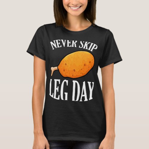 Never Skip Leg Day Workout Chicken Legs Drum Stick T_Shirt