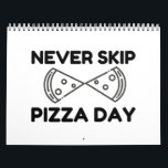 Never Skip Pizza Day Calendar<br><div class="desc">Cool,  Comic,  Love,  Funny,  Coupes,  Vintage sports,  Retro,  Party,  Cute,  Christmas,  Nerd,   humor,  Geek,  Hipster</div>