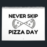 Never Skip Pizza Day Calendar<br><div class="desc">Cool,  Comic,  Love,  Funny,  Coupes,  Vintage sports,  Retro,  Party,  Cute,  Christmas,  Nerd,   humor,  Geek,  Hipster</div>