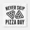 Never Skip Pizza Day