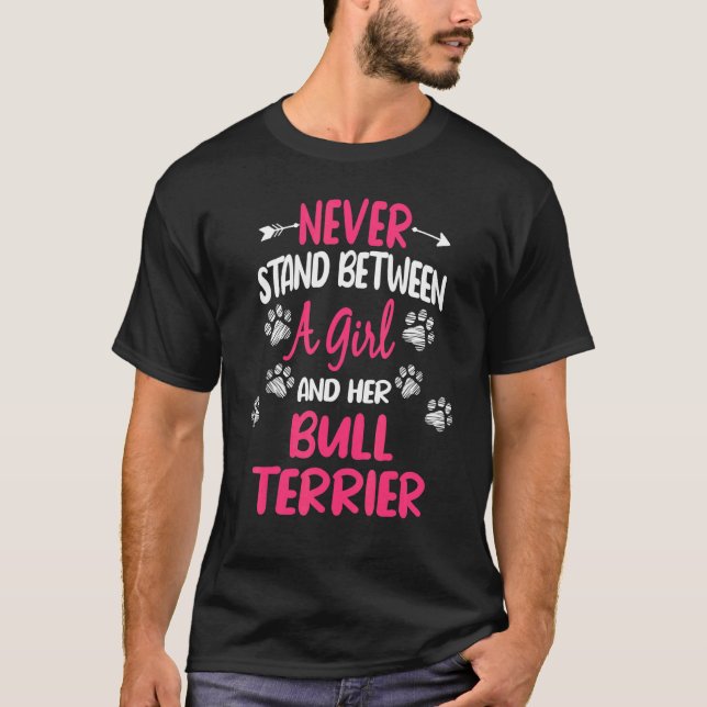 Never Stand Between A Girl And Her Bull Terrier Do T-Shirt (Front)