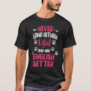 Never Stand Between A Girl And Her English Setter  T-Shirt