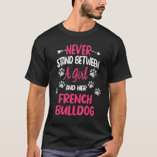 Never Stand Between A Girl And Her French Bulldog  T-Shirt