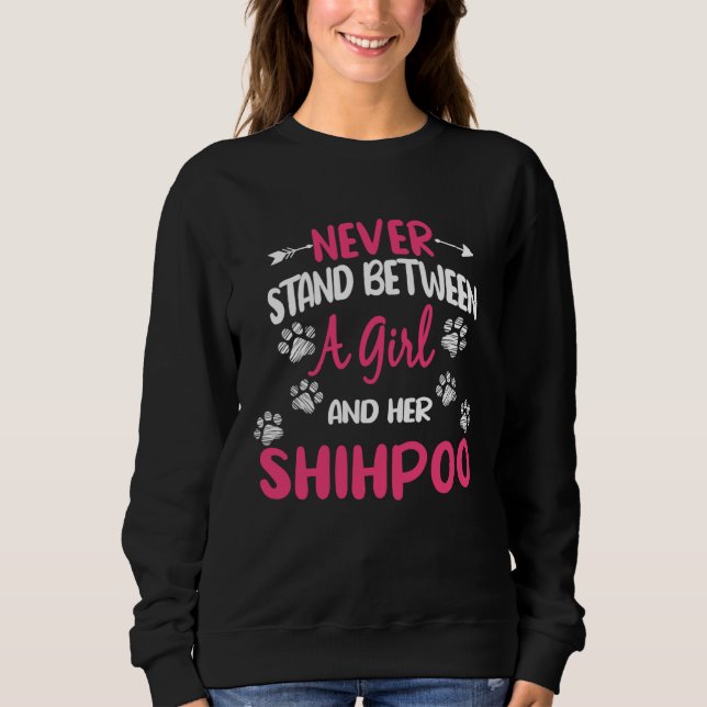 Never Stand Between A Girl And Her Shihpoo Dog Sho Sweatshirt (Front)