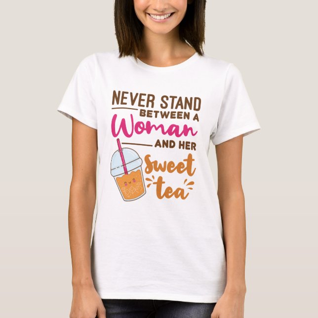 Never Stand Between a Woman and Her Sweet Tea T-Shirt (Front)
