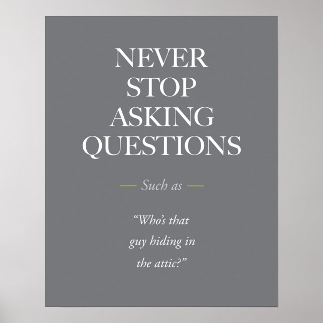 Never stop asking questions. poster (Front)