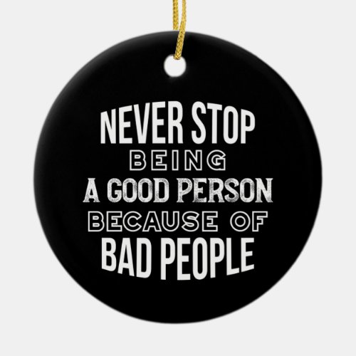 Never Stop Being a Good Person Quotes Black Ver Ceramic Ornament
