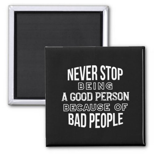 Never Stop Being a Good Person Quotes Black Ver Magnet