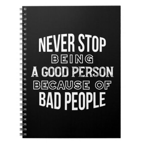 Never Stop Being a Good Person Quotes Black Ver Notebook
