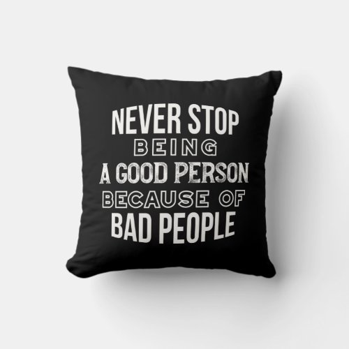 Never Stop Being a Good Person Quotes Black Ver Throw Pillow