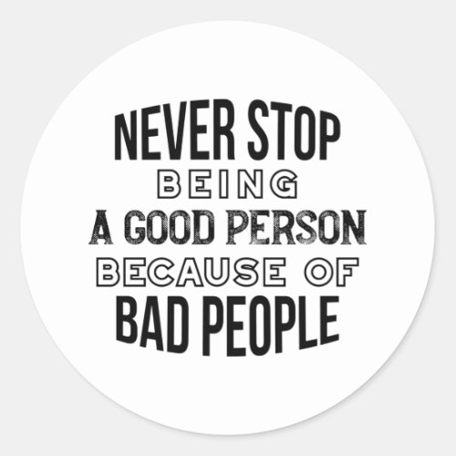 Never Stop Being a Good Person Quotes Classic Round Sticker