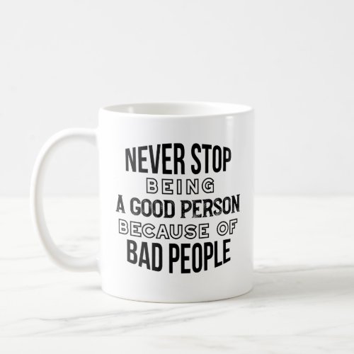 Never Stop Being a Good Person Quotes Coffee Mug