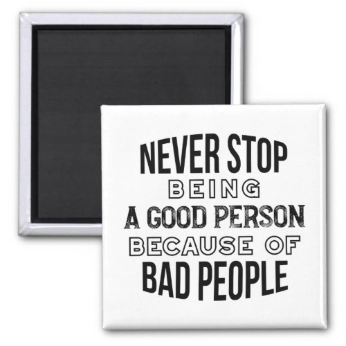 Never Stop Being a Good Person Quotes Magnet