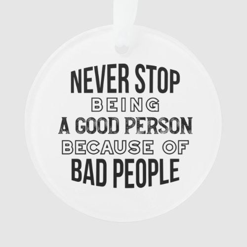 Never Stop Being a Good Person Quotes Ornament