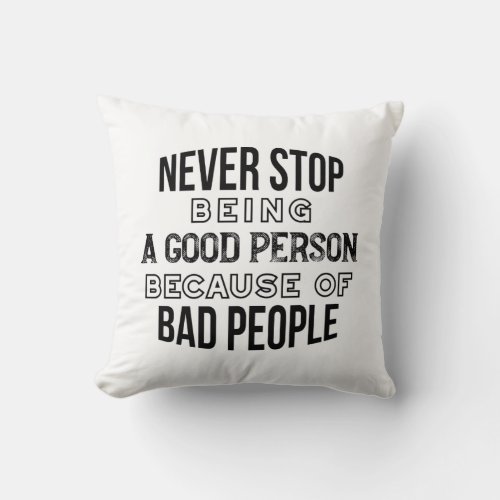 Never Stop Being a Good Person Quotes Throw Pillow