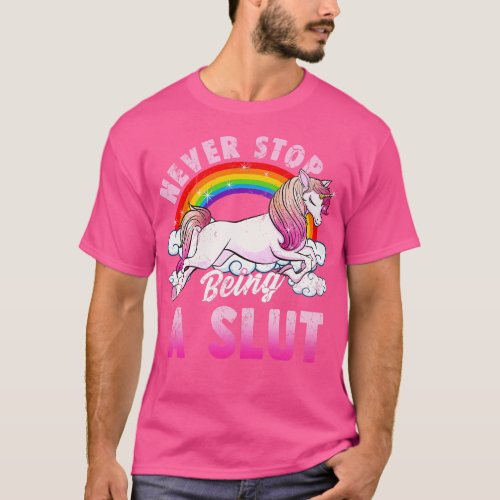 Never Stop Being A Unicorn Funny Adult Humor T_Shirt