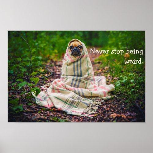 Never Stop Being Weird Pug in Blanket Poster