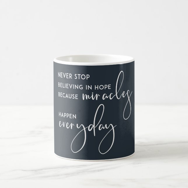 NEVER STOP BELIEVING IN HOPE AS MIRACLES EVERYDAY COFFEE MUG (Center)