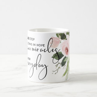 NEVER STOP BELIEVING IN HOPE AS MIRACLES EVERYDAY COFFEE MUG